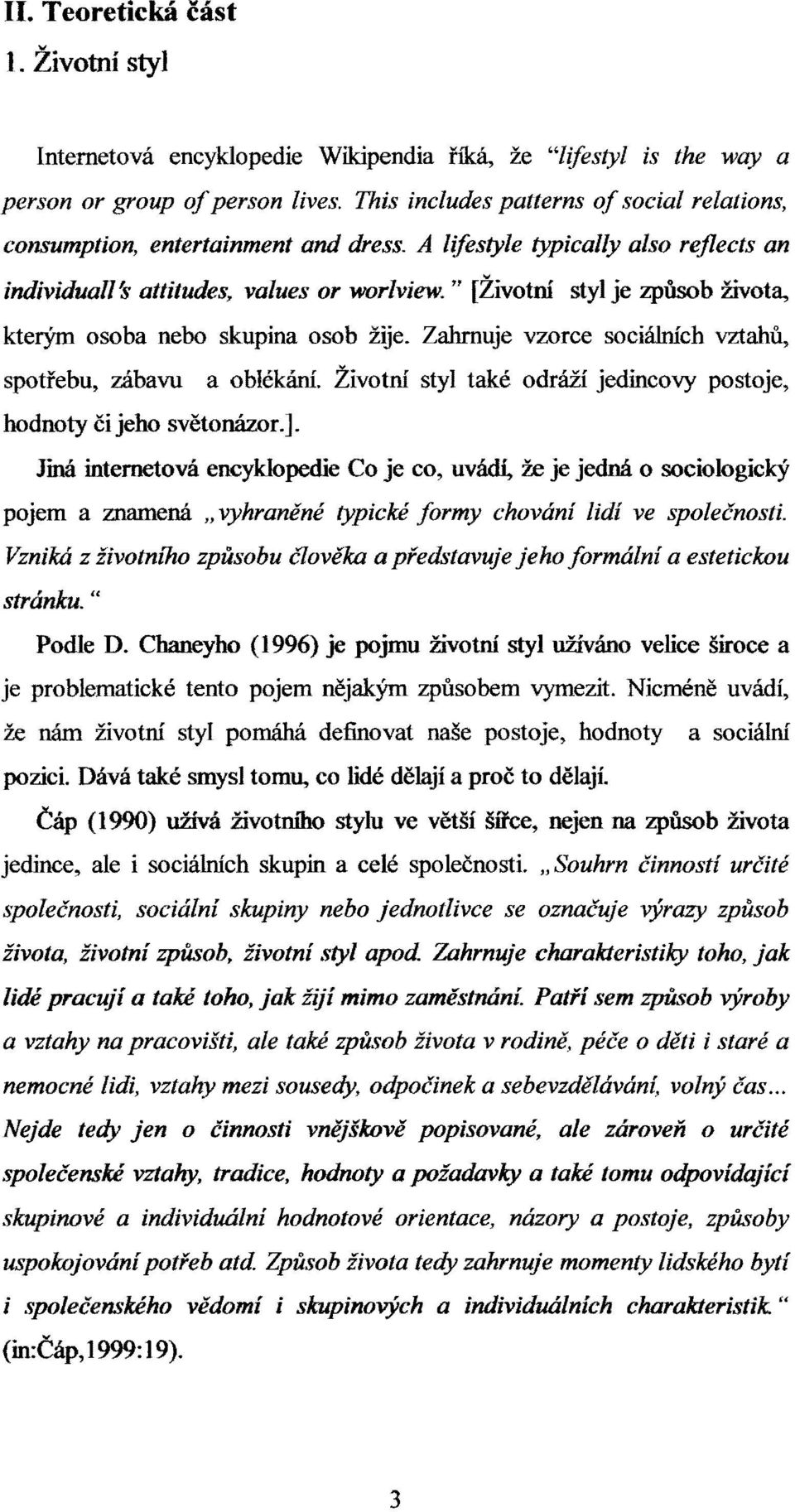 " [Životní styl je způsob života, kterým osoba nebo skupina osob žije. Zahrnuje vzorce sociálních vztahů, spotřebu, zábavu a oblékání.