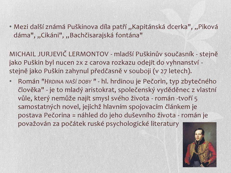 hrdinou je Pečorin, typ zbytečného člověka" - je to mladý aristokrat, společenský vyděděnec z vlastní vůle, který nemůže najít smysl svého života - román -tvoří 5