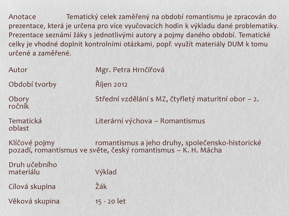 využít materiály DUM k tomu určené a zaměřené. Autor Mgr. Petra Hrnčířová Období tvorby Říjen 2012 Obory Střední vzdělání s MZ, čtyřletý maturitní obor 2.