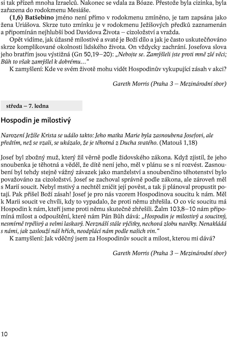 Skrze tuto zmínku je v rodokmenu Ježíšových předků zaznamenán a připomínán nejhlubší bod Davidova Života cizoložství a vražda.