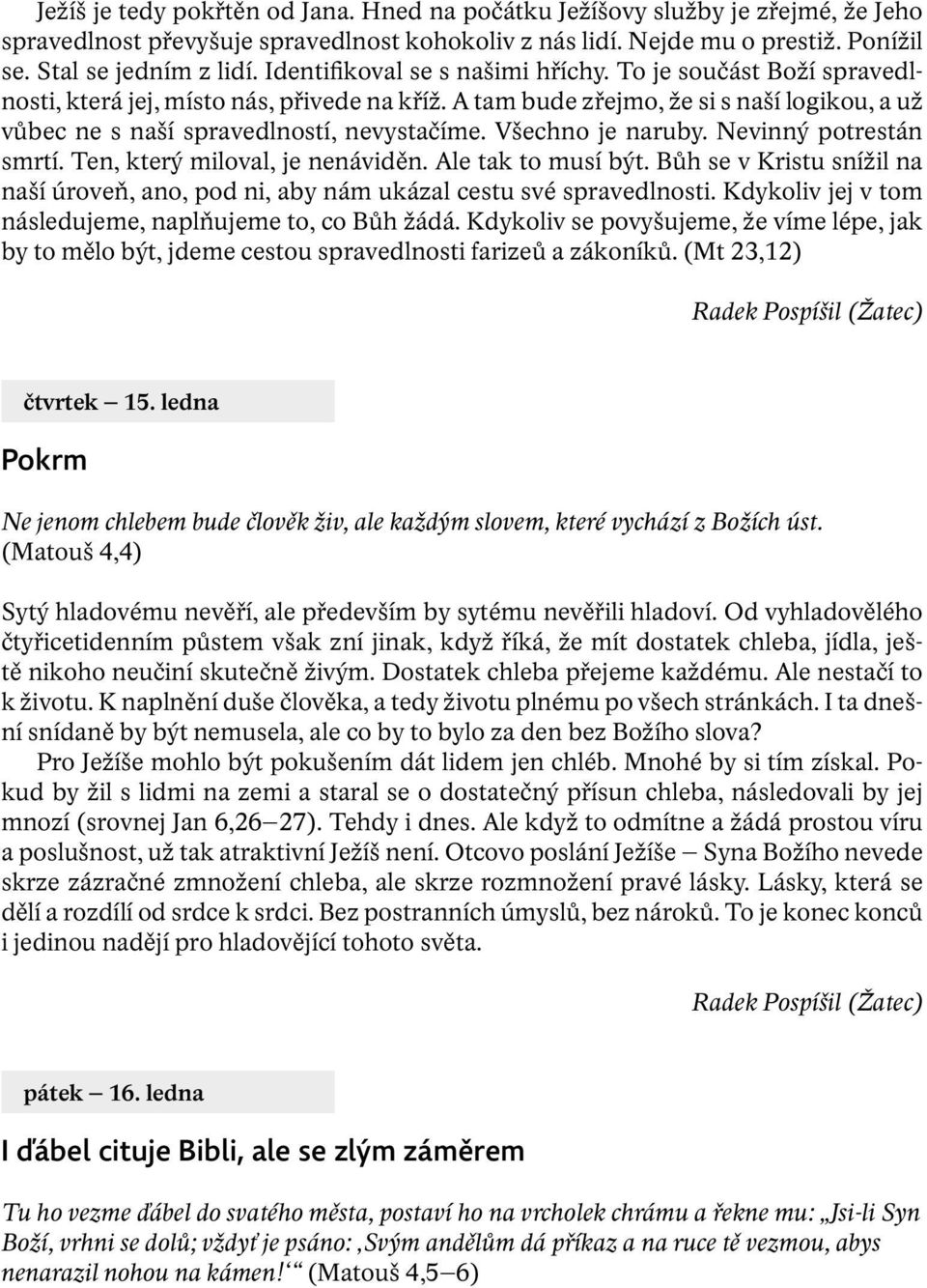 Všechno je naruby. Nevinný potrestán smrtí. Ten, který miloval, je nenáviděn. Ale tak to musí být. Bůh se v Kristu snížil na naší úroveň, ano, pod ni, aby nám ukázal cestu své spravedlnosti.