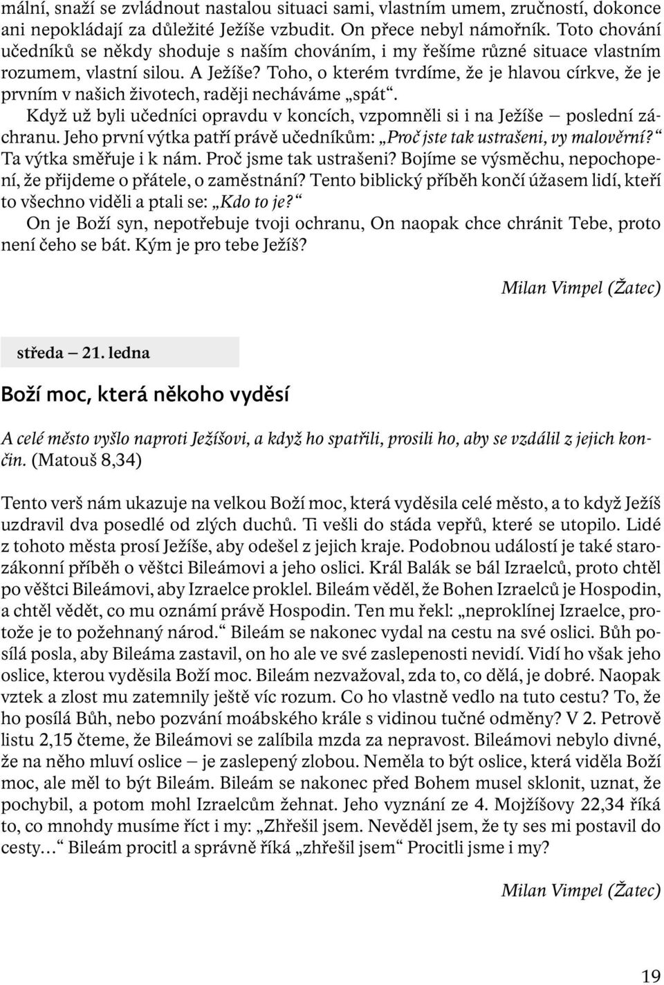 Toho, o kterém tvrdíme, že je hlavou církve, že je prvním v našich životech, raději necháváme spát. Když už byli učedníci opravdu v koncích, vzpomněli si i na Ježíše poslední záchranu.