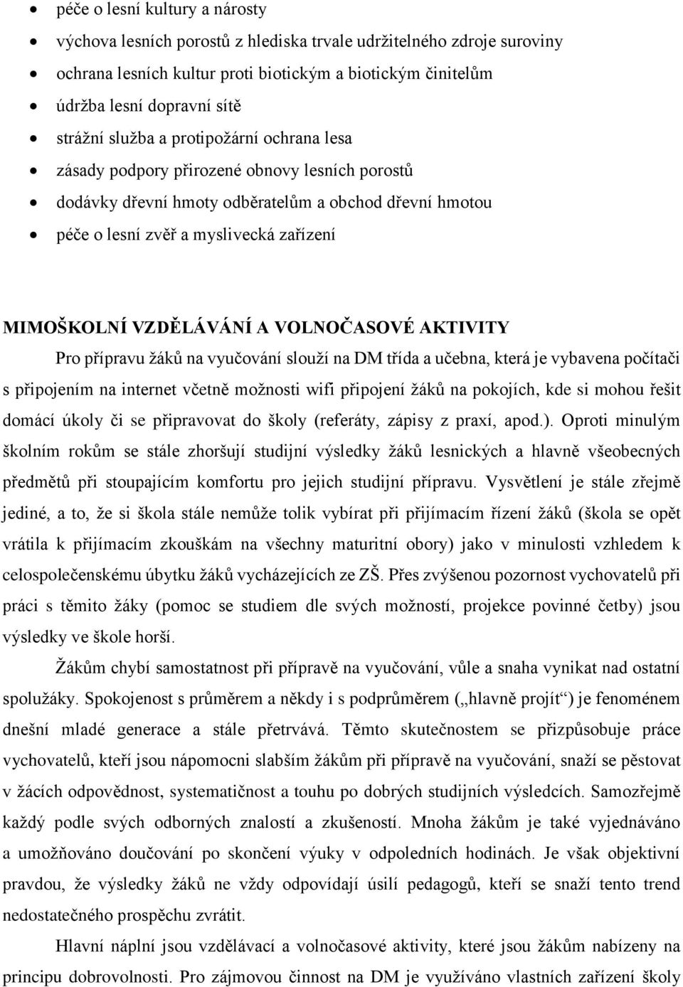 VZDĚLÁVÁNÍ A VOLNOČASOVÉ AKTIVITY Pro přípravu žáků na vyučování slouží na DM třída a učebna, která je vybavena počítači s připojením na internet včetně možnosti wifi připojení žáků na pokojích, kde