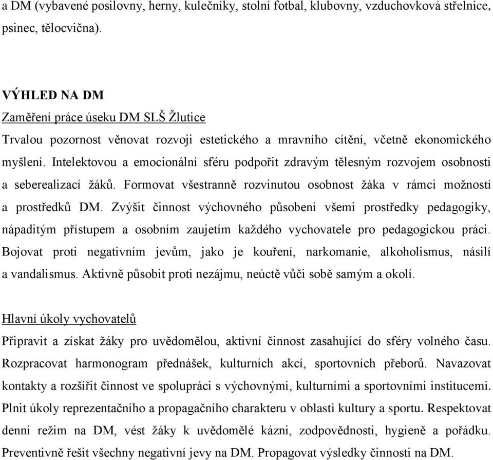 Intelektovou a emocionální sféru podpořit zdravým tělesným rozvojem osobnosti a seberealizací žáků. Formovat všestranně rozvinutou osobnost žáka v rámci možností a prostředků DM.