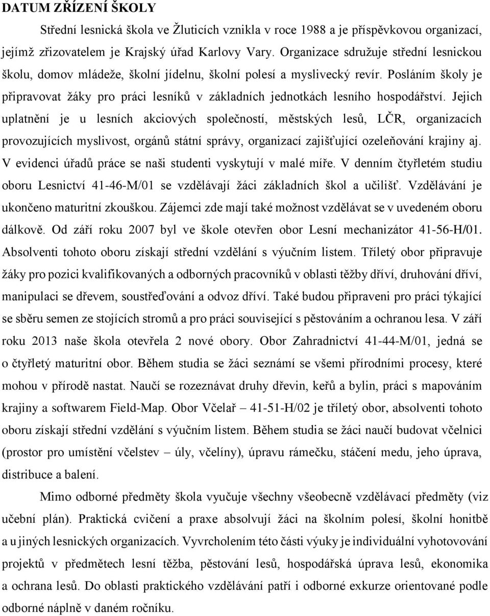 Posláním školy je připravovat žáky pro práci lesníků v základních jednotkách lesního hospodářství.