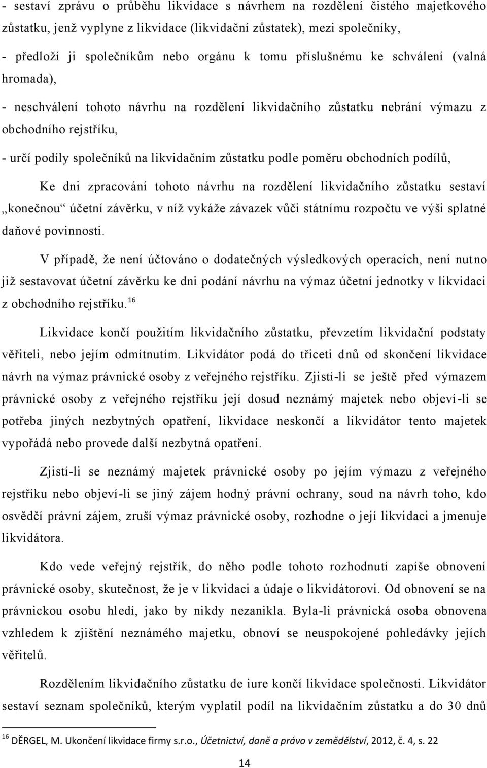 poměru obchodních podílů, Ke dni zpracování tohoto návrhu na rozdělení likvidačního zůstatku sestaví konečnou účetní závěrku, v níž vykáže závazek vůči státnímu rozpočtu ve výši splatné daňové