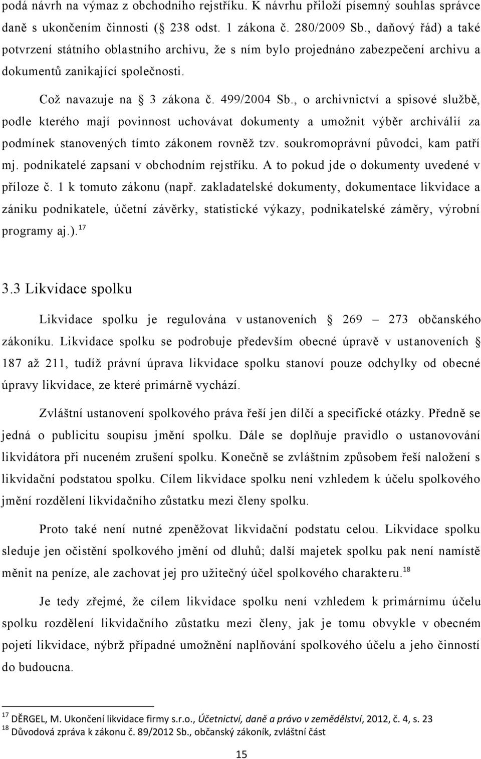 , o archivnictví a spisové službě, podle kterého mají povinnost uchovávat dokumenty a umožnit výběr archiválií za podmínek stanovených tímto zákonem rovněž tzv. soukromoprávní původci, kam patří mj.