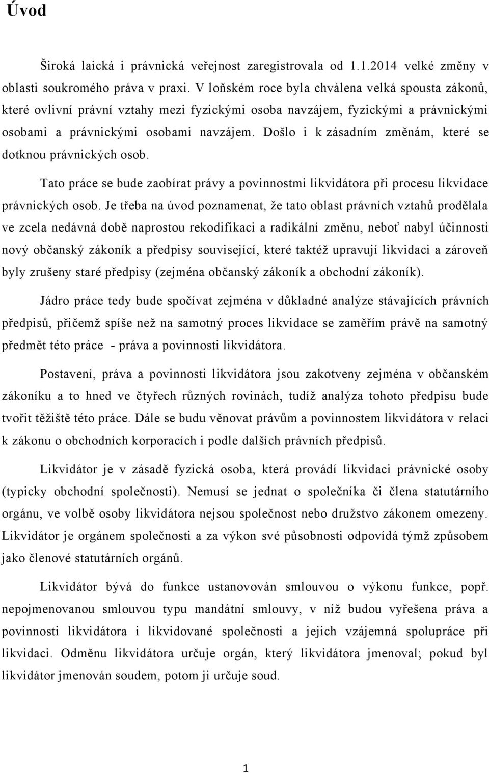 Došlo i k zásadním změnám, které se dotknou právnických osob. Tato práce se bude zaobírat právy a povinnostmi likvidátora při procesu likvidace právnických osob.