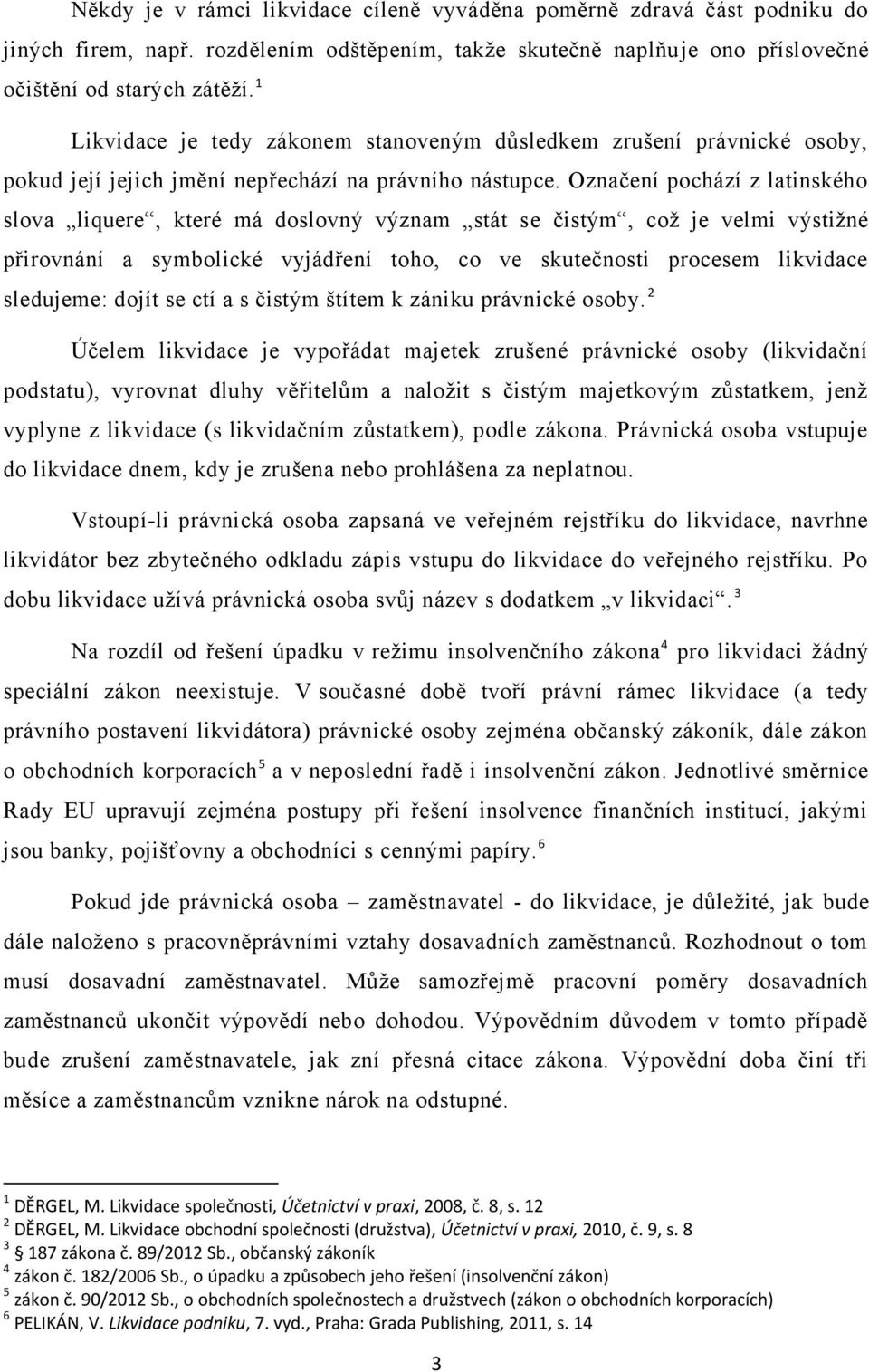 Označení pochází z latinského slova liquere, které má doslovný význam stát se čistým, což je velmi výstižné přirovnání a symbolické vyjádření toho, co ve skutečnosti procesem likvidace sledujeme: