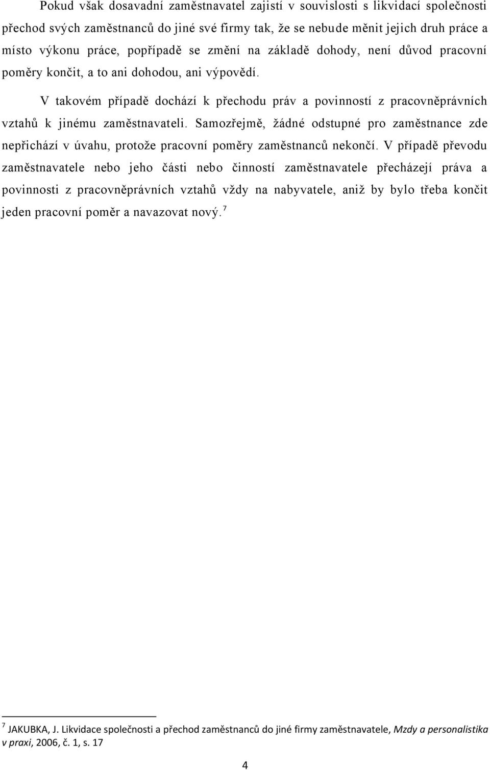 Samozřejmě, žádné odstupné pro zaměstnance zde nepřichází v úvahu, protože pracovní poměry zaměstnanců nekončí.