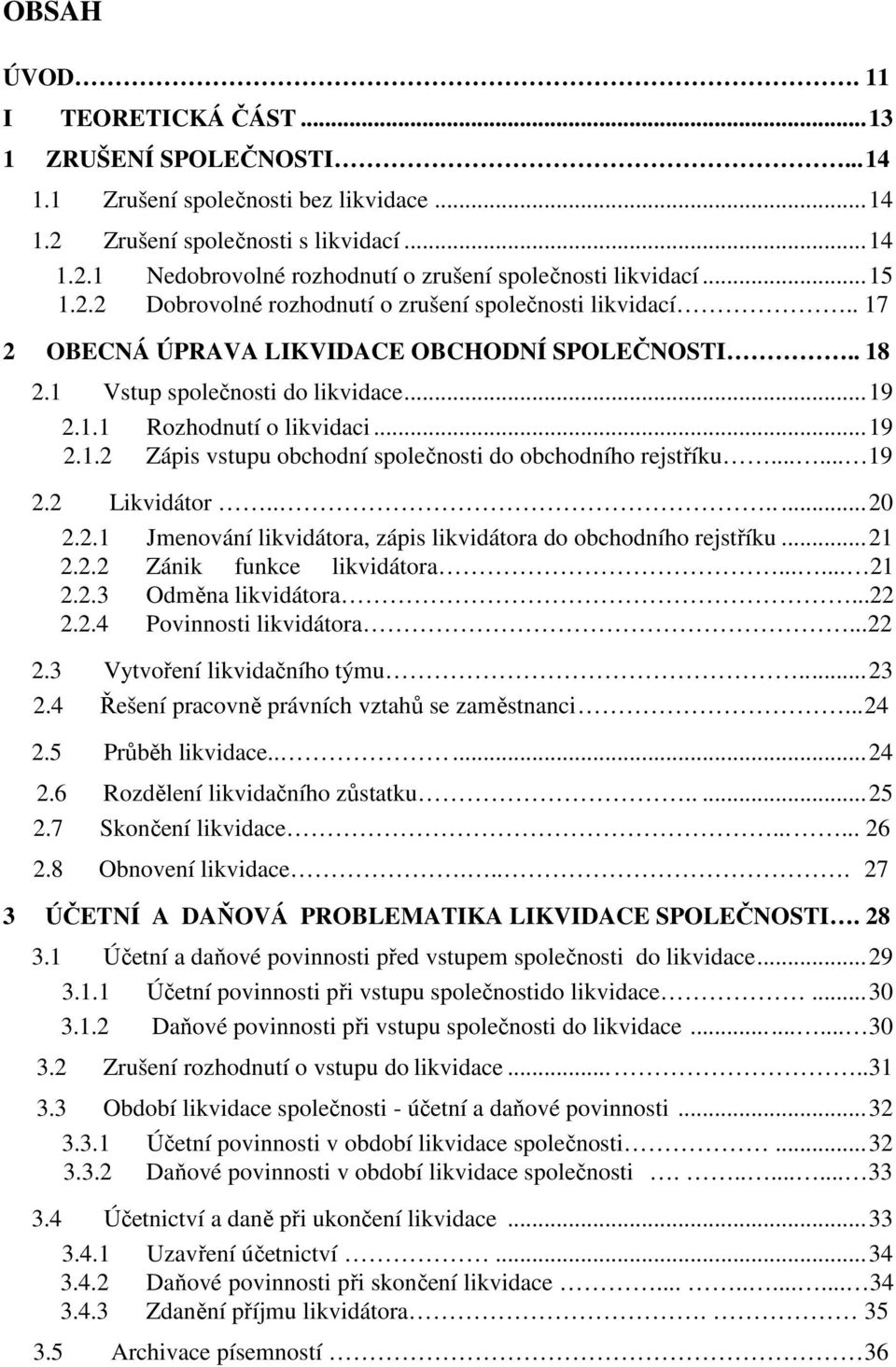 ..... 19 2.2 Likvidátor.......20 2.2.1 Jmenování likvidátora, zápis likvidátora do obchodního rejstříku...21 2.2.2 Zánik funkce likvidátora...... 21 2.2.3 Odměna likvidátora...22 2.2.4 Povinnosti likvidátora.