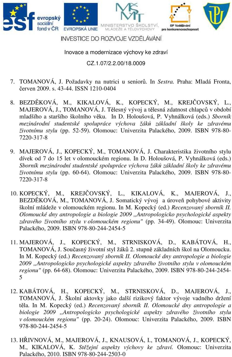 ) Sborník mezinárodní studentské spolupráce výchova žáků základní školy ke zdravému životnímu stylu (pp. 52-59). Olomouc: Univerzita Palackého, 2009. ISBN 978-80- 7220-317-8 9. MAJEROVÁ, J.