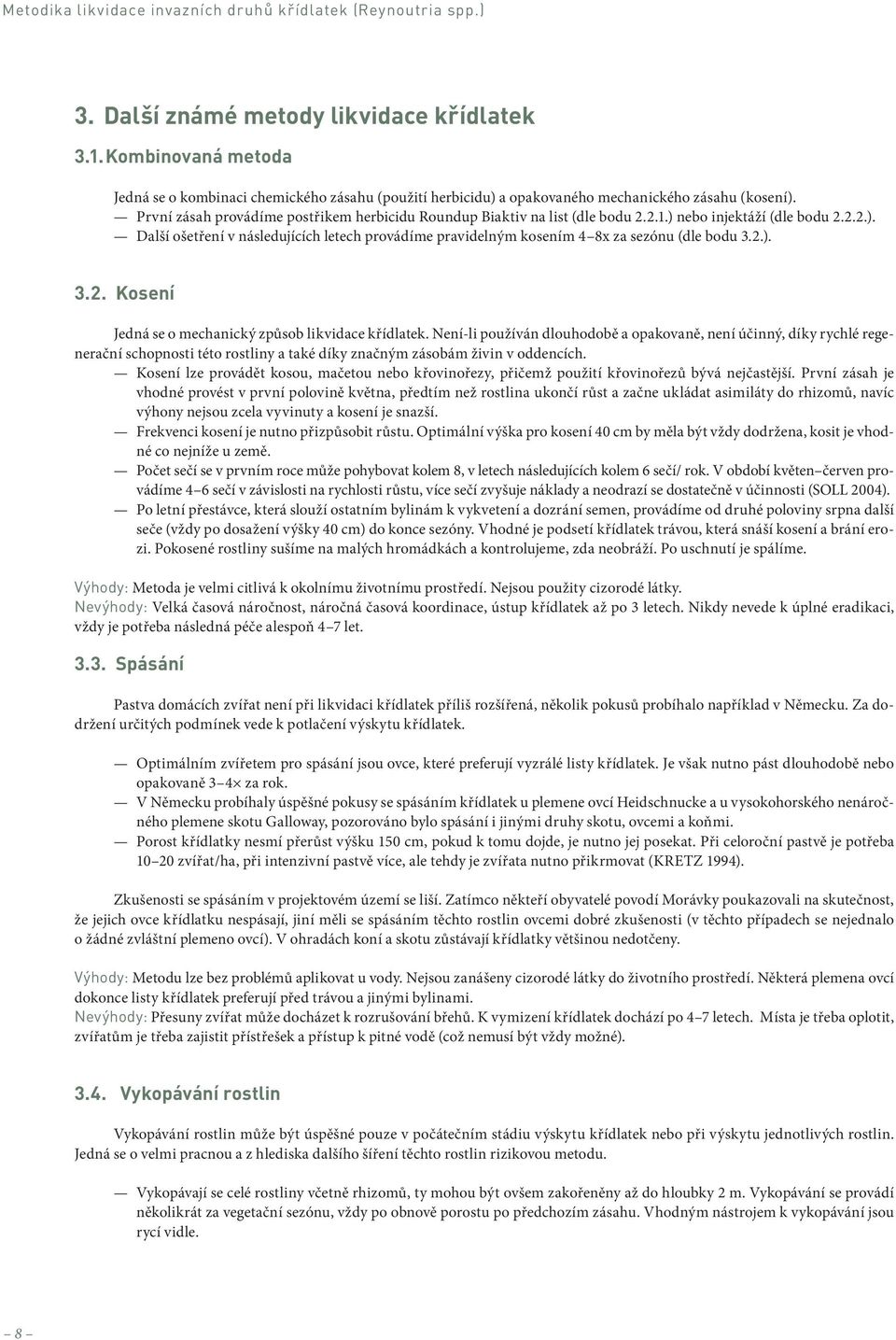 2.1.) nebo injektáží (dle bodu 2.2.2.). Další ošetření v následujících letech provádíme pravidelným kosením 4 8x za sezónu (dle bodu 3.2.). 3.2. Kosení Jedná se o mechanický způsob likvidace křídlatek.