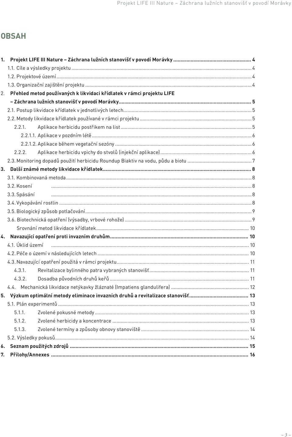 .. 5 2.2. Metody likvidace křídlatek používané v rámci projektu... 5 2.2.1. Aplikace herbicidu postřikem na list... 5 2.2.1.1. Aplikace v pozdním létě... 6 2.2.1.2. Aplikace během vegetační sezóny.