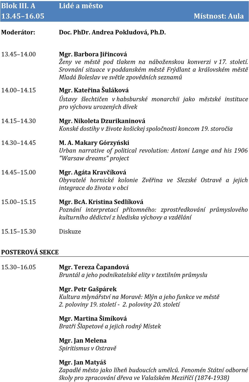 Kateřina Šuláková Ústavy šlechtičen v habsburské monarchii jako městské instituce pro výchovu urozených dívek 14.15 14.30 Mgr.