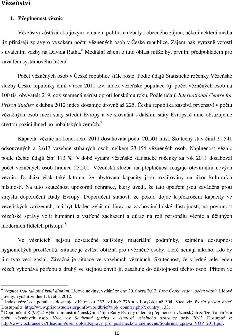 Počet vězněných osob v České republice stále roste. Podle údajů Statistické ročenky Vězeňské služby České republiky činil v roce 2011 tzv. index vězeňské populace (tj. počet vězněných osob na 100 tis.