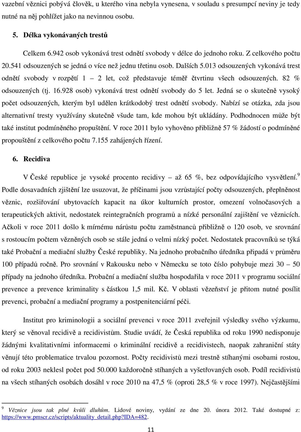 013 odsouzených vykonává trest odnětí svobody v rozpětí 1 2 let, což představuje téměř čtvrtinu všech odsouzených. 82 % odsouzených (tj. 16.928 osob) vykonává trest odnětí svobody do 5 let.