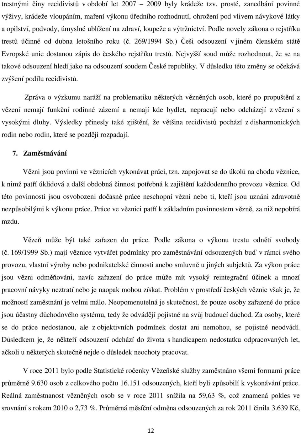 Podle novely zákona o rejstříku trestů účinné od dubna letošního roku (č. 269/1994 Sb.) Češi odsouzení v jiném členském státě Evropské unie dostanou zápis do českého rejstříku trestů.