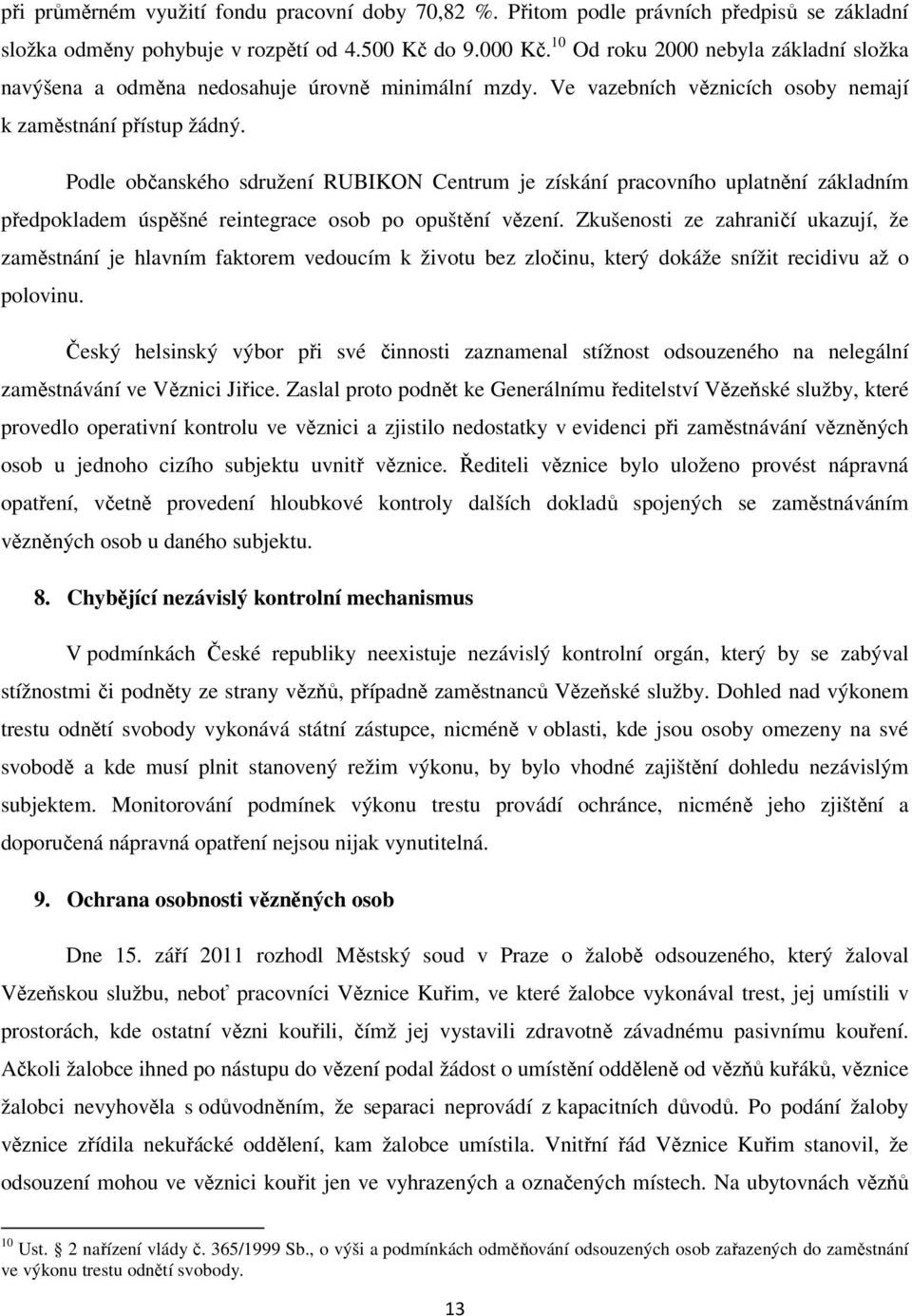 Podle občanského sdružení RUBIKON Centrum je získání pracovního uplatnění základním předpokladem úspěšné reintegrace osob po opuštění vězení.