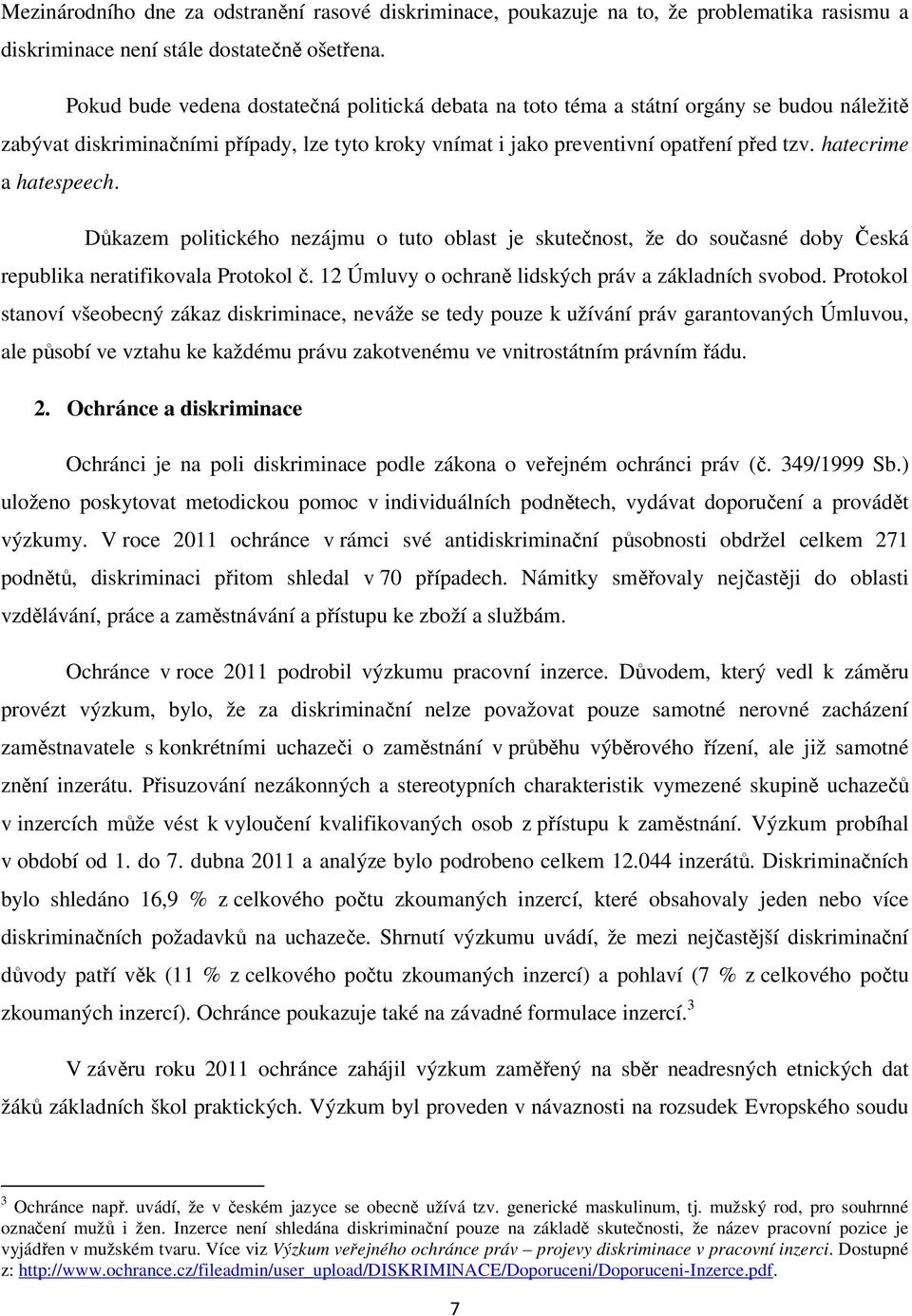 hatecrime a hatespeech. Důkazem politického nezájmu o tuto oblast je skutečnost, že do současné doby Česká republika neratifikovala Protokol č. 12 Úmluvy o ochraně lidských práv a základních svobod.