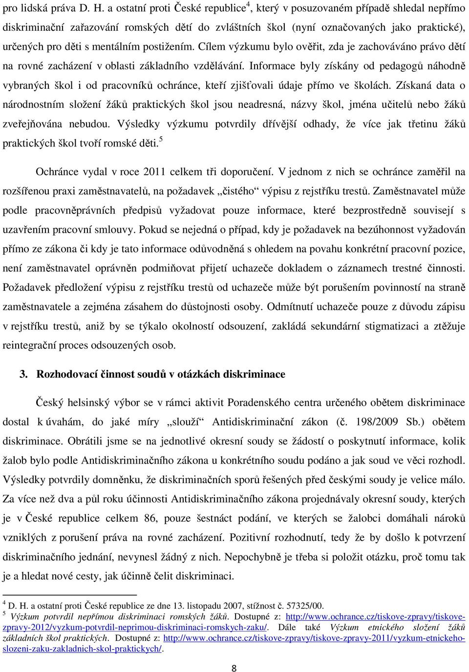 mentálním postižením. Cílem výzkumu bylo ověřit, zda je zachováváno právo dětí na rovné zacházení v oblasti základního vzdělávání.