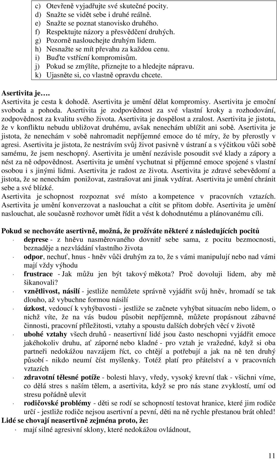 k) Ujasněte si, co vlastně opravdu chcete. Asertivita je. Asertivita je cesta k dohodě. Asertivita je umění dělat kompromisy. Asertivita je emoční svoboda a pohoda.