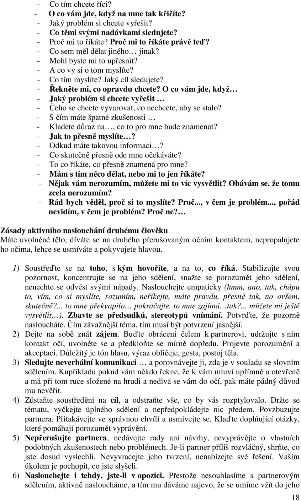 O co vám jde, když - Jaký problém si chcete vyřešit - Čeho se chcete vyvarovat, co nechcete, aby se stalo? - S čím máte špatné zkušenosti - Kladete důraz na, co to pro mne bude znamenat?