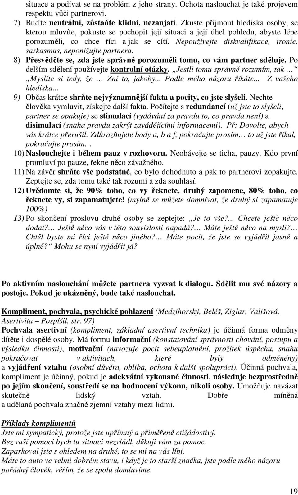 Nepoužívejte diskvalifikace, ironie, sarkasmus, neponižujte partnera. 8) Přesvědčte se, zda jste správně porozuměli tomu, co vám partner sděluje. Po delším sdělení používejte kontrolní otázky.