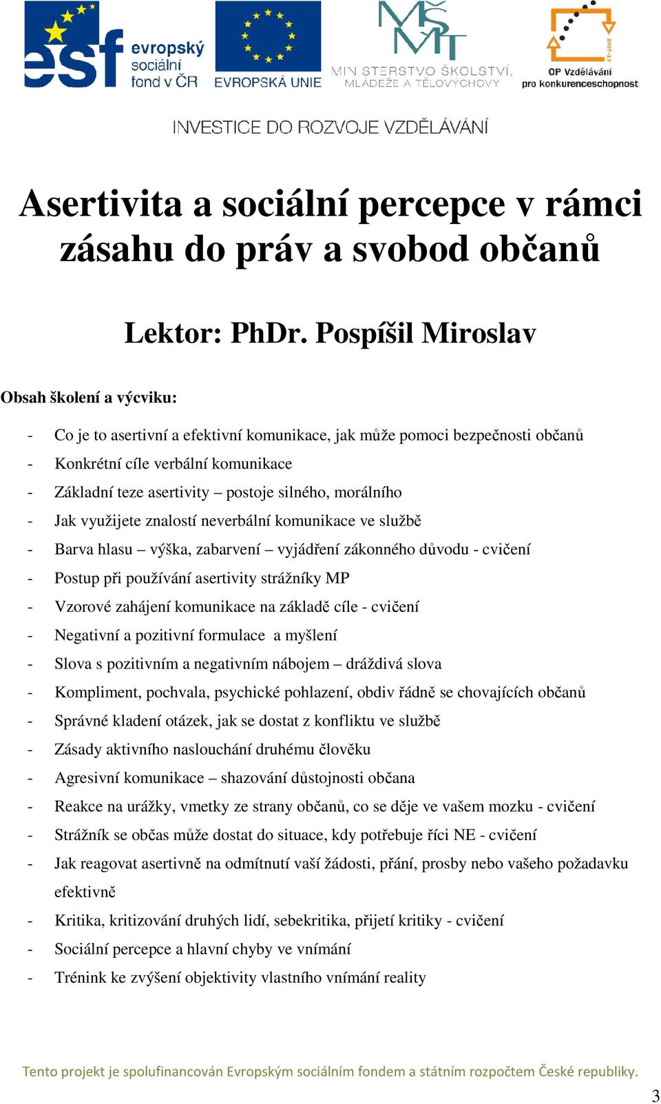 silného, morálního - Jak využijete znalostí neverbální komunikace ve službě - Barva hlasu výška, zabarvení vyjádření zákonného důvodu - cvičení - Postup při používání asertivity strážníky MP -