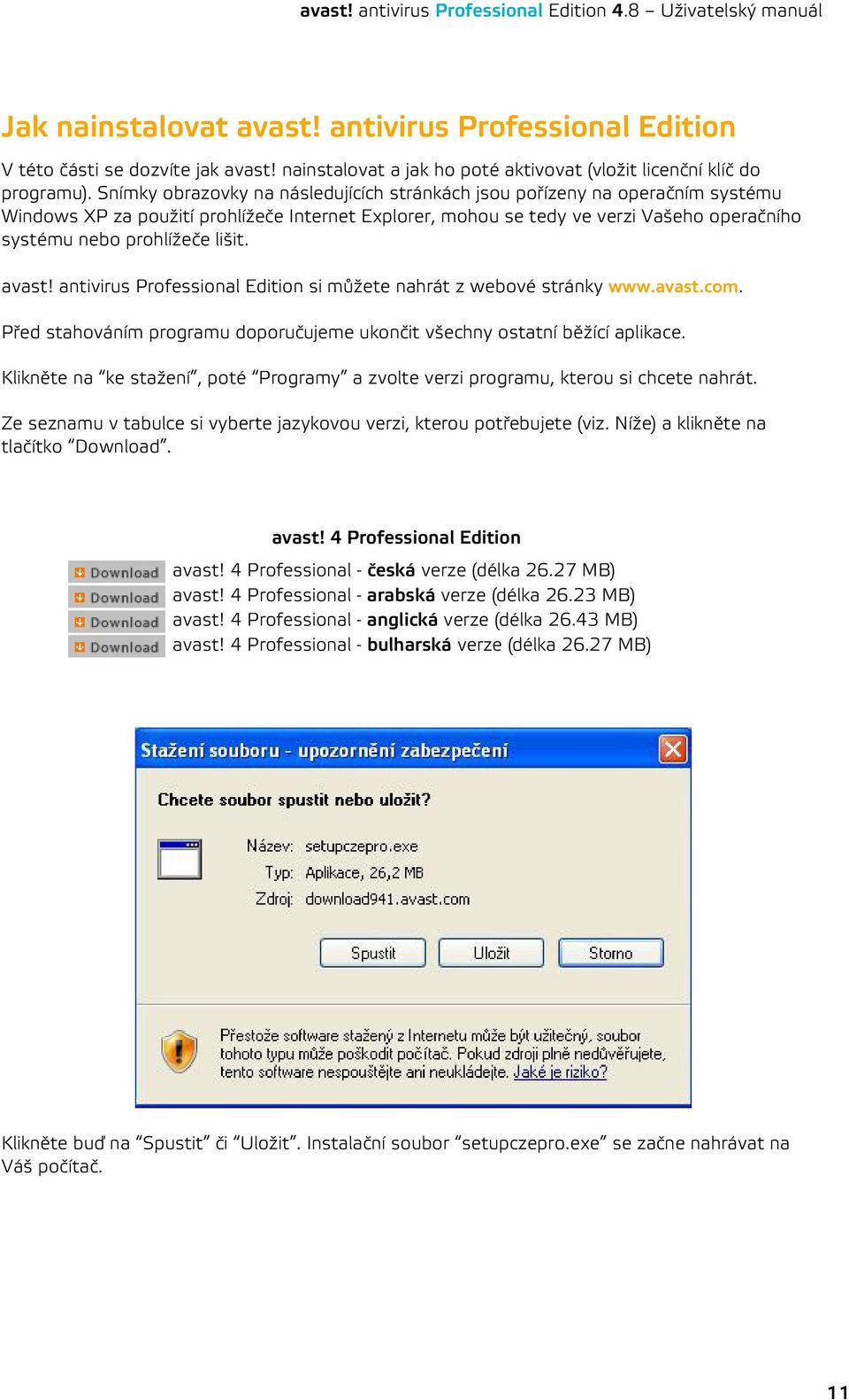 lišit. avast! antivirus Professional Edition si můžete nahrát z webové stránky www.avast.com. Před stahováním programu doporučujeme ukončit všechny ostatní běžící aplikace.