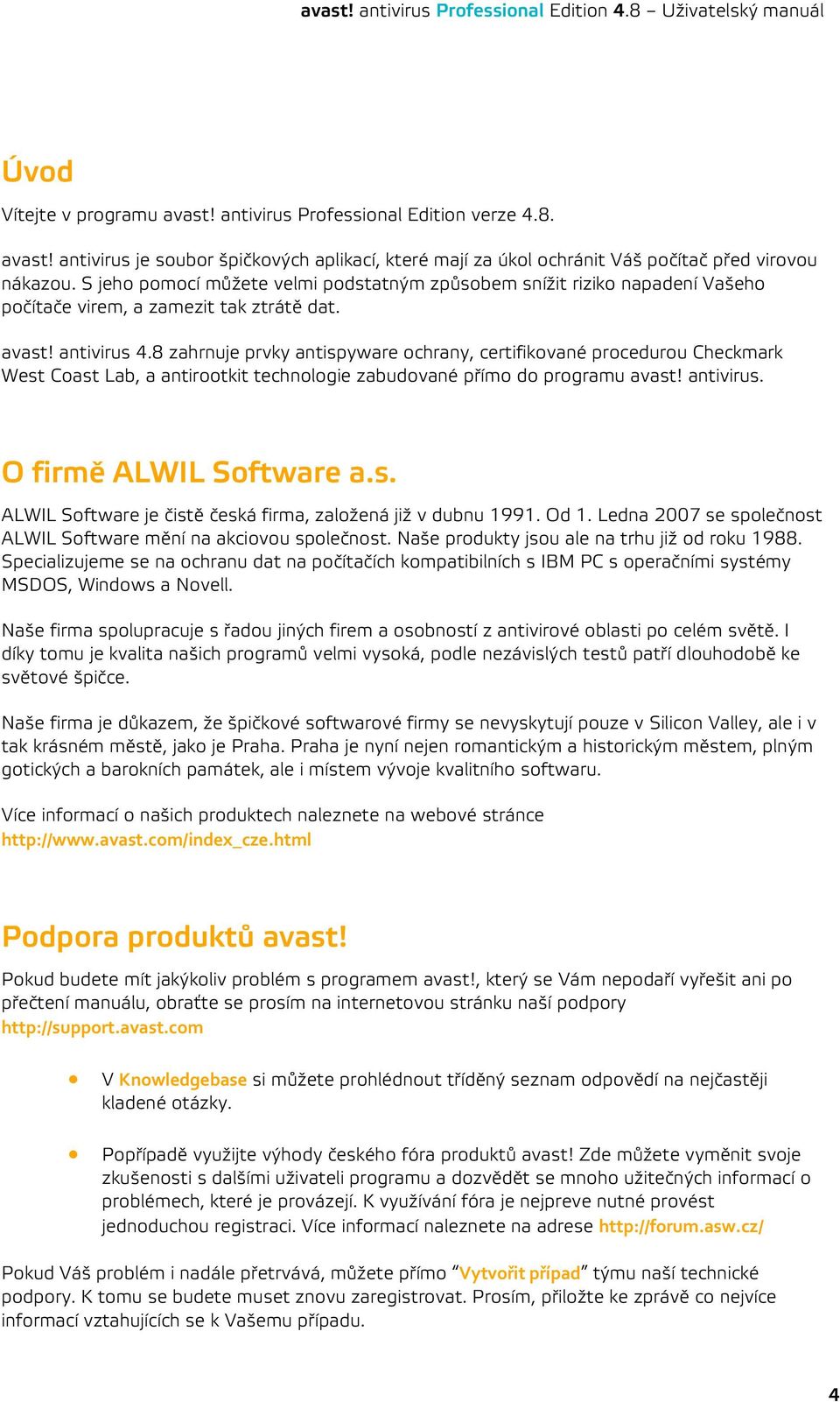 8 zahrnuje prvky antispyware ochrany, certifikované procedurou Checkmark West Coast Lab, a antirootkit technologie zabudované přímo do programu avast! antivirus. O firmě ALWIL Software a.s. ALWIL Software je čistě česká firma, založená již v dubnu 1991.