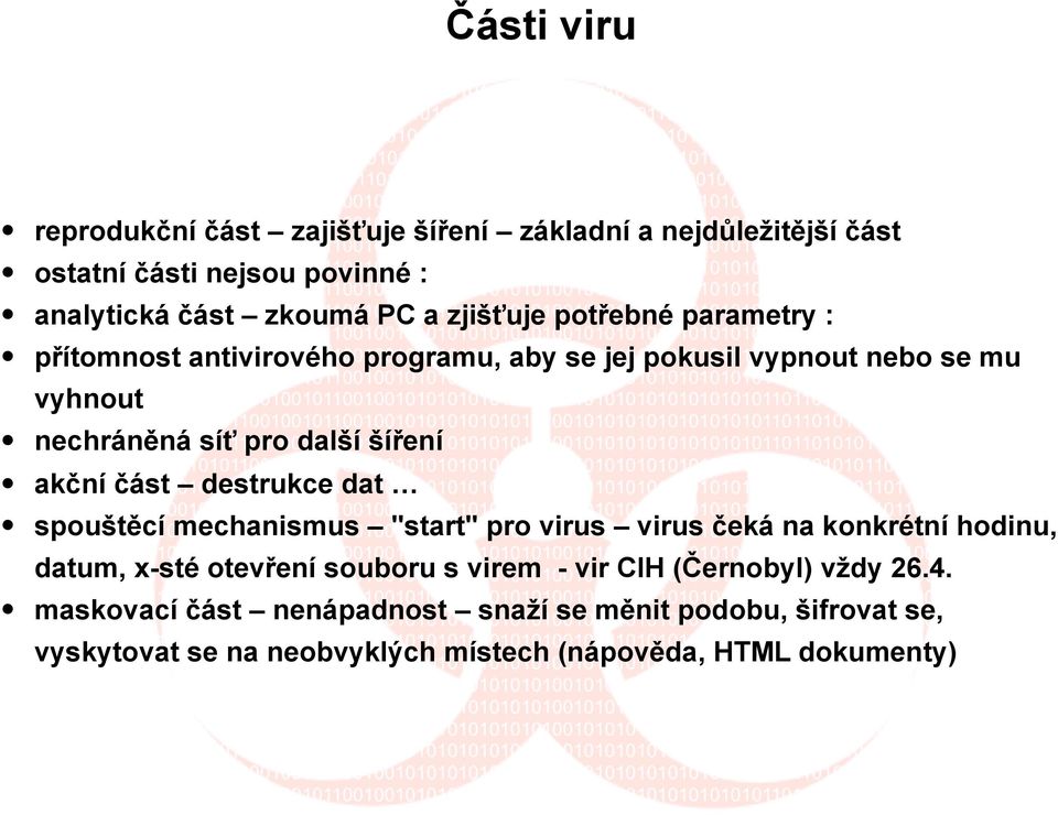 akční část destrukce dat spouštěcí mechanismus "start" pro virus virus čeká na konkrétní hodinu, datum, x-sté otevření souboru s virem - vir