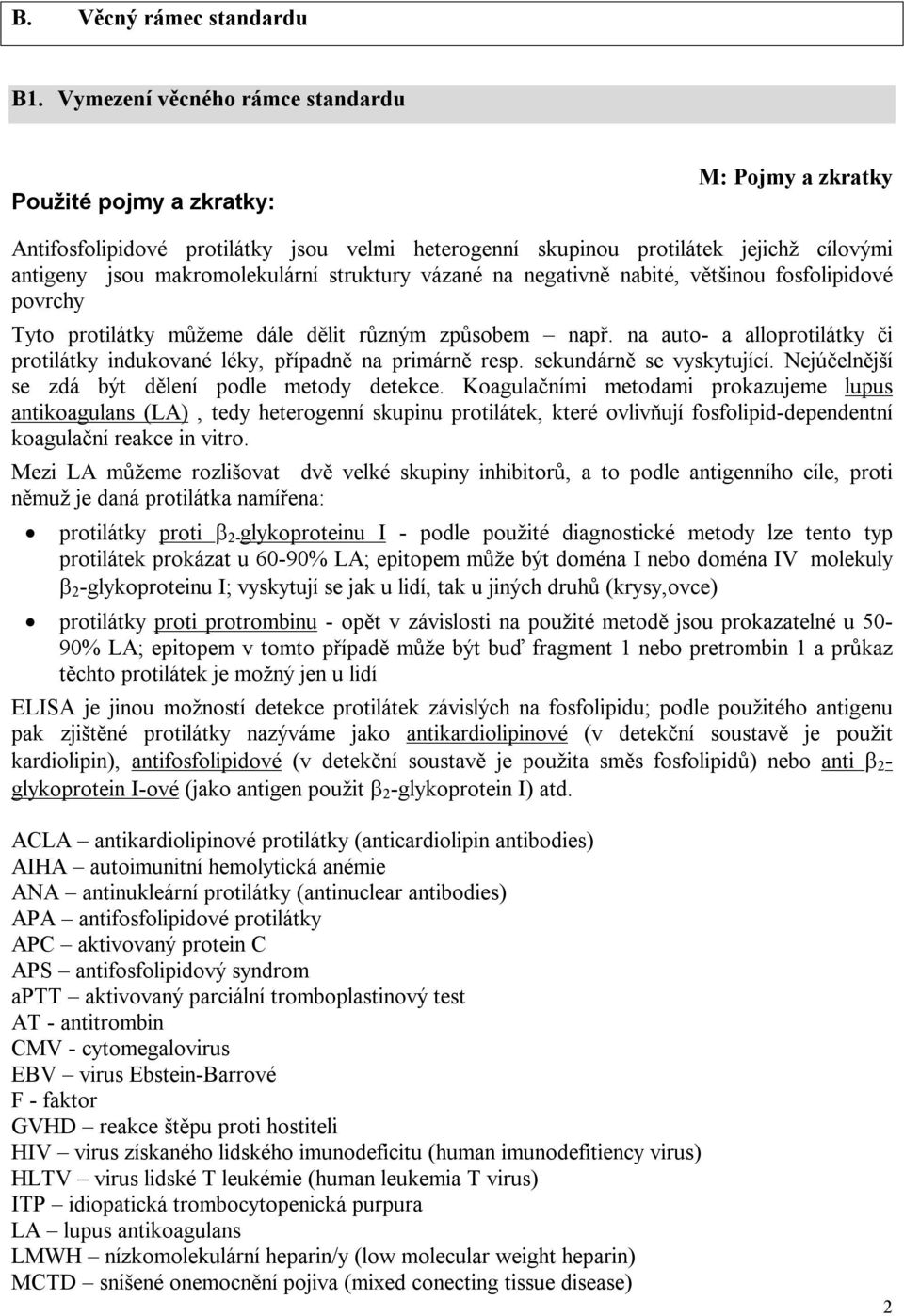 struktury vázané na negativně nabité, většinou fosfolipidové povrchy Tyto protilátky můžeme dále dělit různým způsobem např.