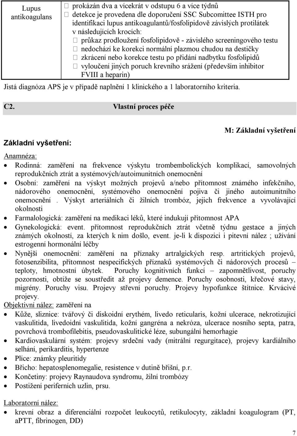 fosfolipidů vyloučení jiných poruch krevního srážení (především inhibitor FVIII a heparin) Jistá diagnóza APS je v případě naplnění 1 klinického a 1 laboratorního kriteria. C2.