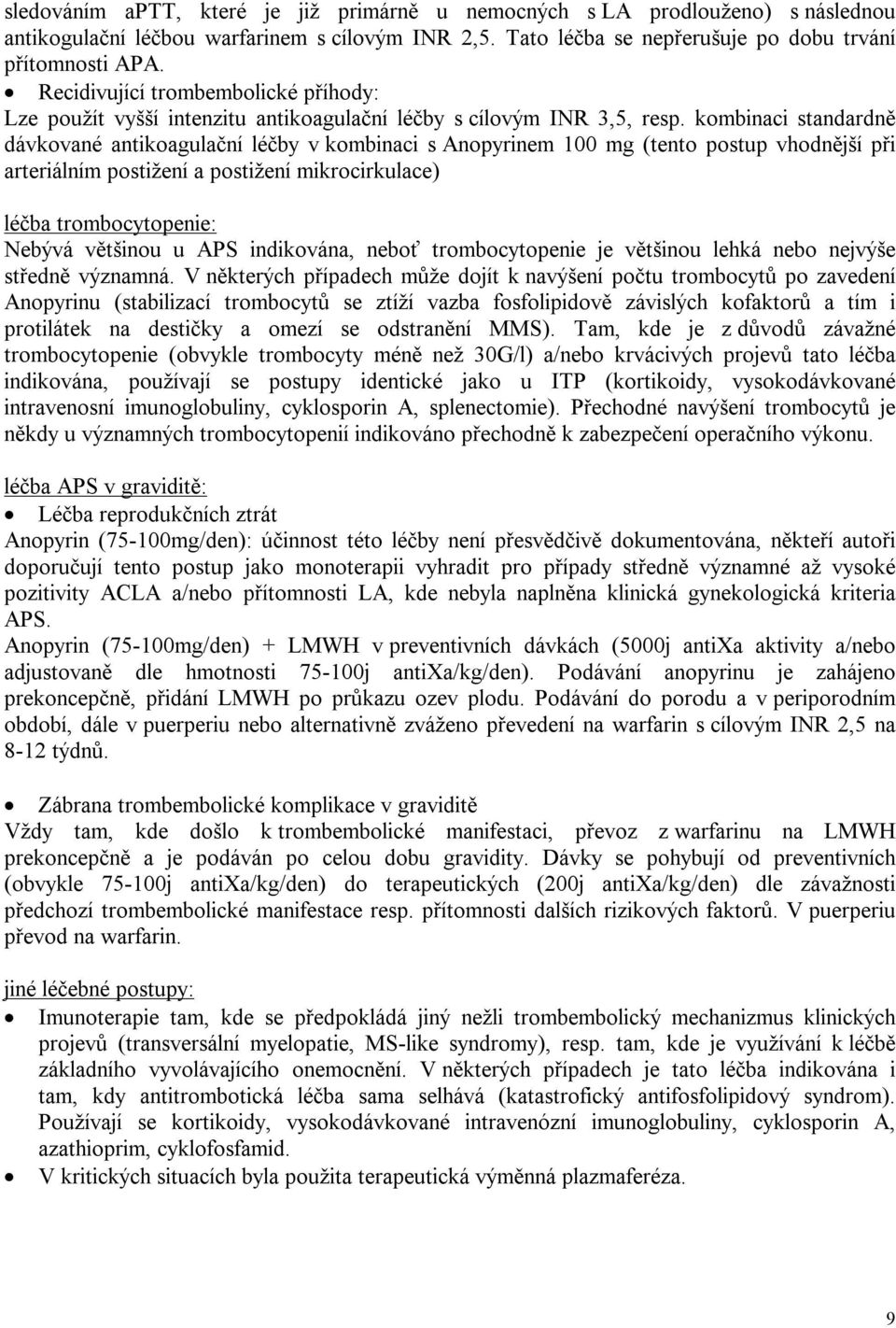 kombinaci standardně dávkované antikoagulační léčby v kombinaci s Anopyrinem 100 mg (tento postup vhodnější při arteriálním postižení a postižení mikrocirkulace) léčba trombocytopenie: Nebývá
