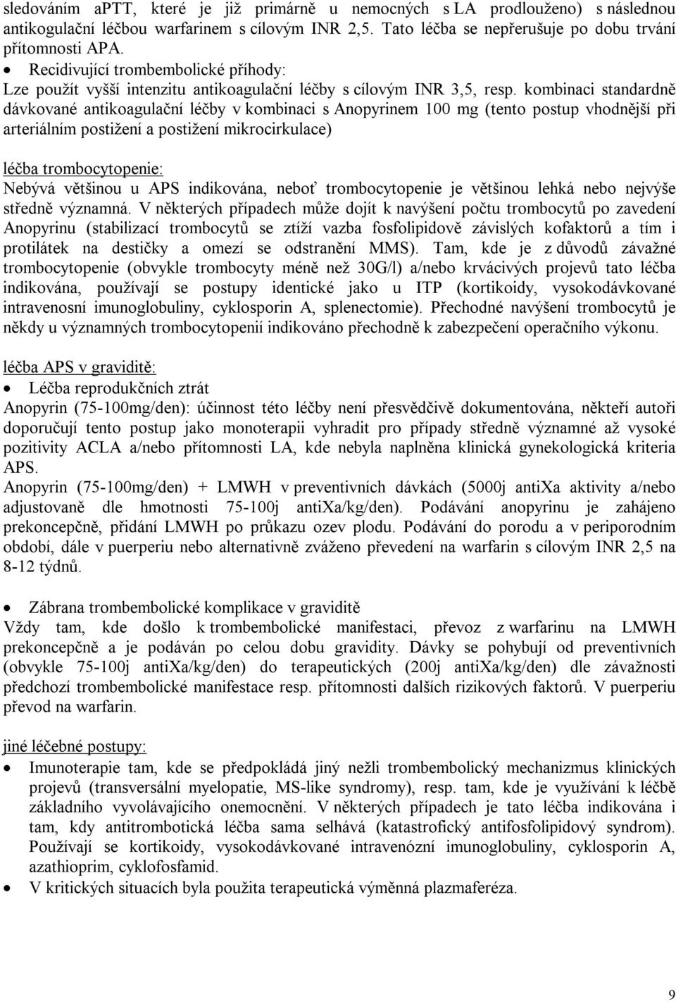 kombinaci standardně dávkované antikoagulační léčby v kombinaci s Anopyrinem 100 mg (tento postup vhodnější při arteriálním postižení a postižení mikrocirkulace) léčba trombocytopenie: Nebývá