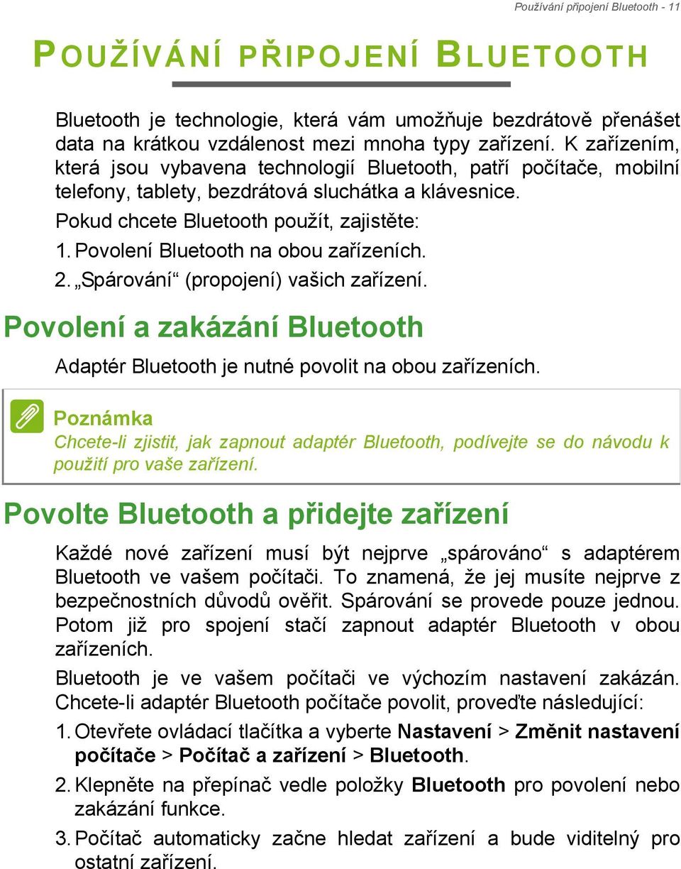 Povolení Bluetooth na obou zařízeních. 2. Spárování (propojení) vašich zařízení. Povolení a zakázání Bluetooth Adaptér Bluetooth je nutné povolit na obou zařízeních.