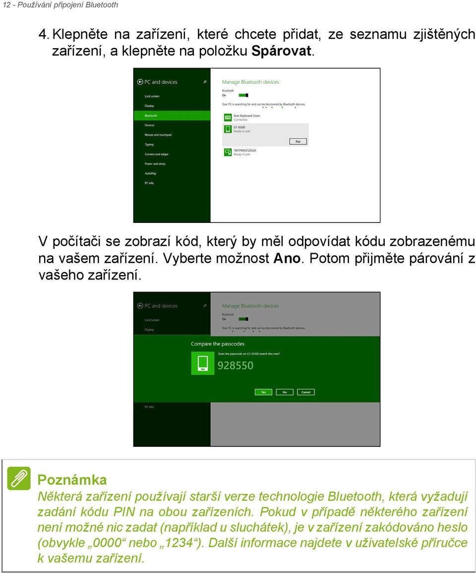 Poznámka Některá zařízení používají starší verze technologie Bluetooth, která vyžadují zadání kódu PIN na obou zařízeních.