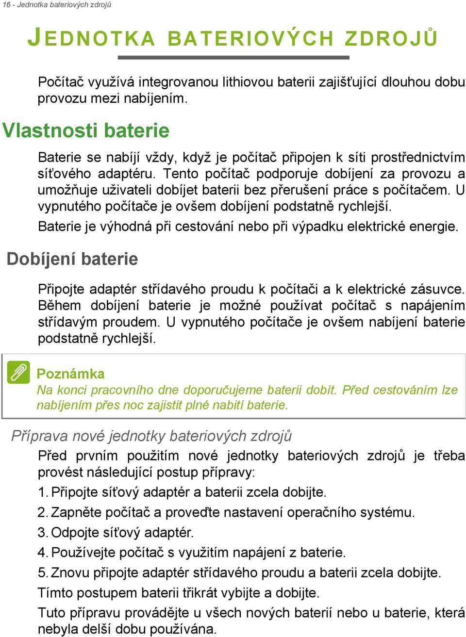 Tento počítač podporuje dobíjení za provozu a umožňuje uživateli dobíjet baterii bez přerušení práce s počítačem. U vypnutého počítače je ovšem dobíjení podstatně rychlejší.