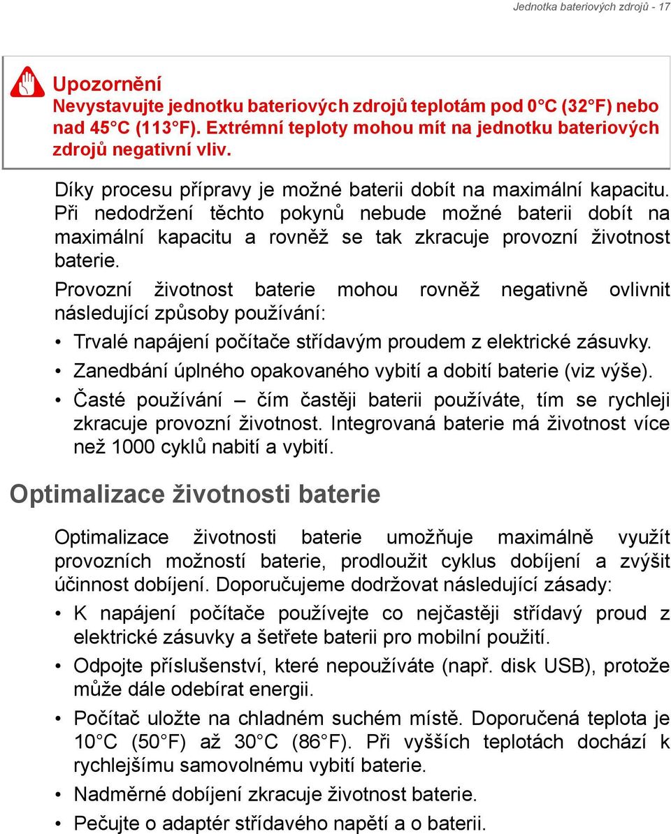 Při nedodržení těchto pokynů nebude možné baterii dobít na maximální kapacitu a rovněž se tak zkracuje provozní životnost baterie.