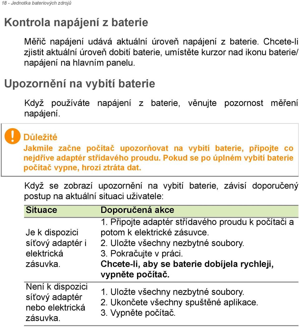 Upozornění na vybití baterie Když používáte napájení z baterie, věnujte pozornost měření napájení.