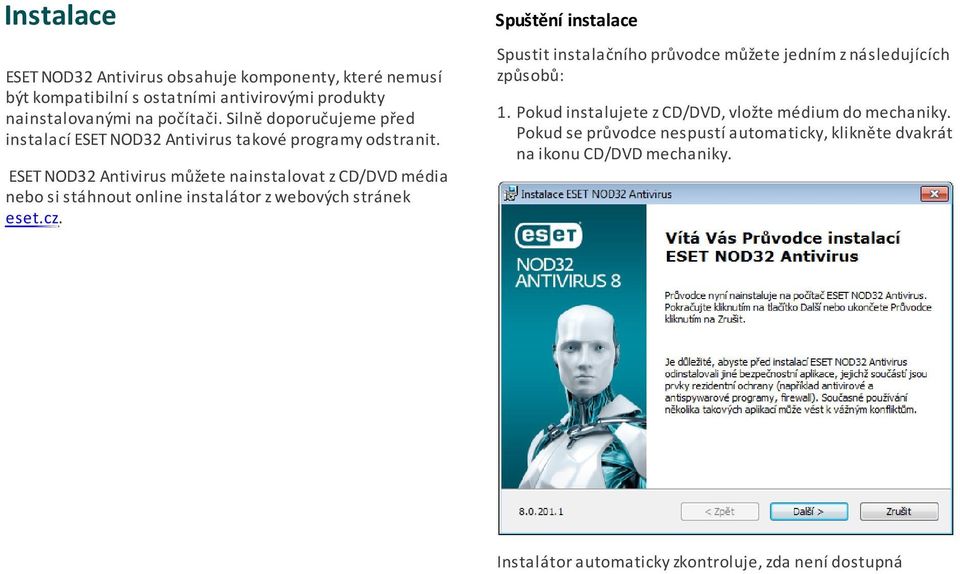 ESET NOD32 Antivirus můžete nainstalovat z CD/DVD média nebo si stáhnout online instalátor z webových stránek eset.cz.