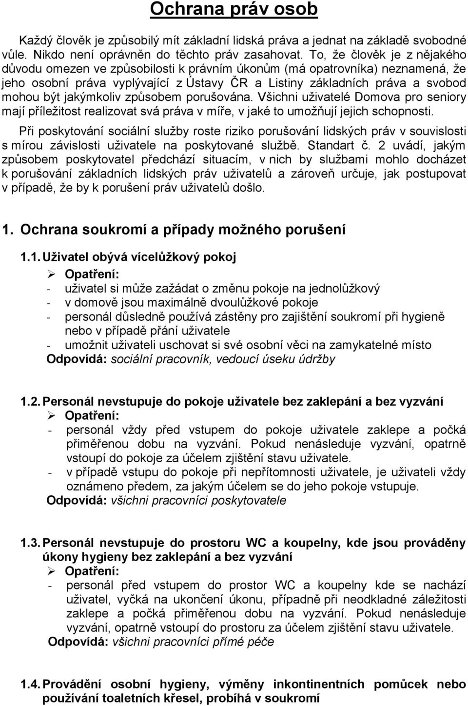 jakýmkoliv způsobem porušována. Všichni uživatelé Domova pro seniory mají příležitost realizovat svá práva v míře, v jaké to umožňují jejich schopnosti.