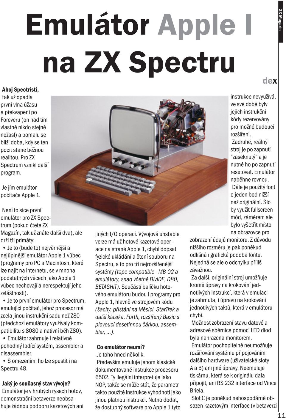 na ZX Spectru Není to sice první emulátor pro ZX Spectrum (pokud čtete ZX Magazín, tak už znáte další dva), ale drží tři primáty: Je to (bude to) nejvěrnější a nejůplnější emulátor Apple 1 vůbec