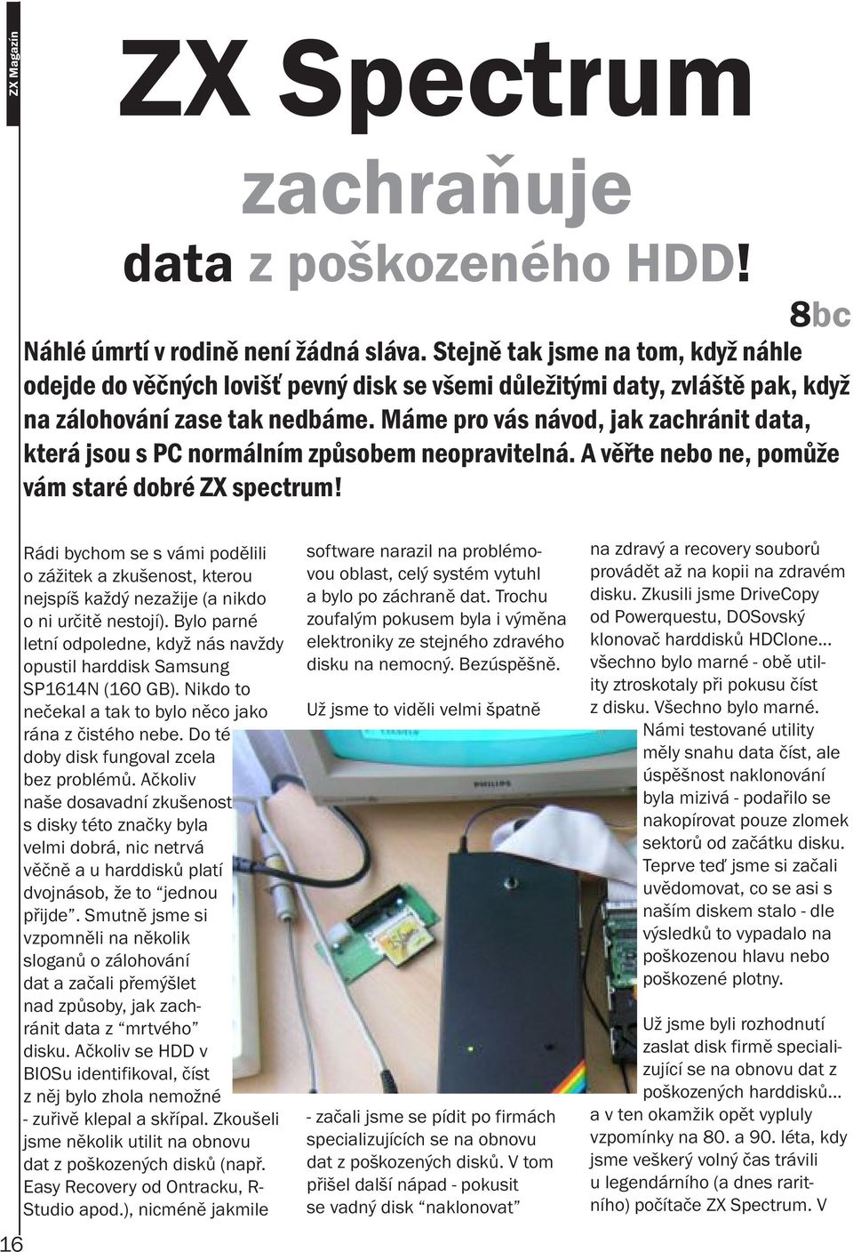 Máme pro vás návod, jak zachránit data, která jsou s PC normálním způsobem neopravitelná. A věřte nebo ne, pomůže vám staré dobré ZX spectrum!