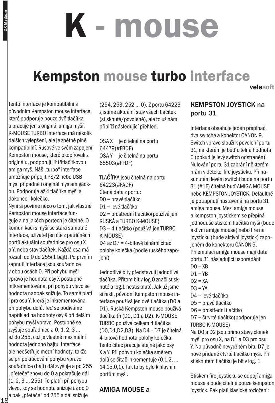 Rusové ve svém zapojení Kempston mouse, které okopírovali z originálu, podporují již třítlačítkovou amiga myš.