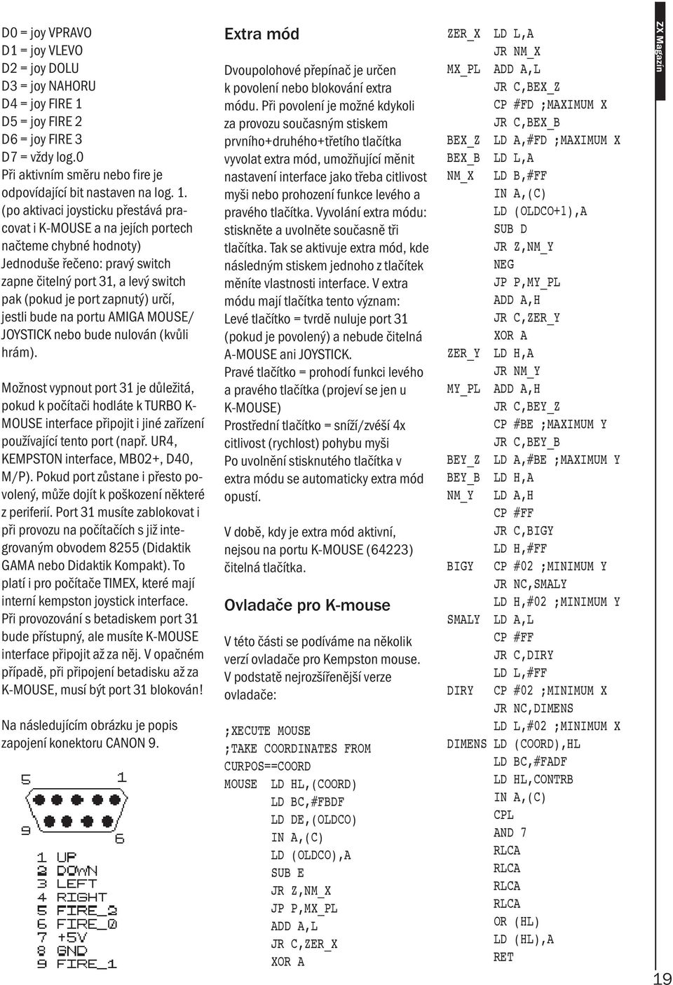 (po aktivaci joysticku přestává pracovat i K-MOUSE a na jejích portech načteme chybné hodnoty) Jednoduše řečeno: pravý switch zapne čitelný port 31, a levý switch pak (pokud je port zapnutý) určí,