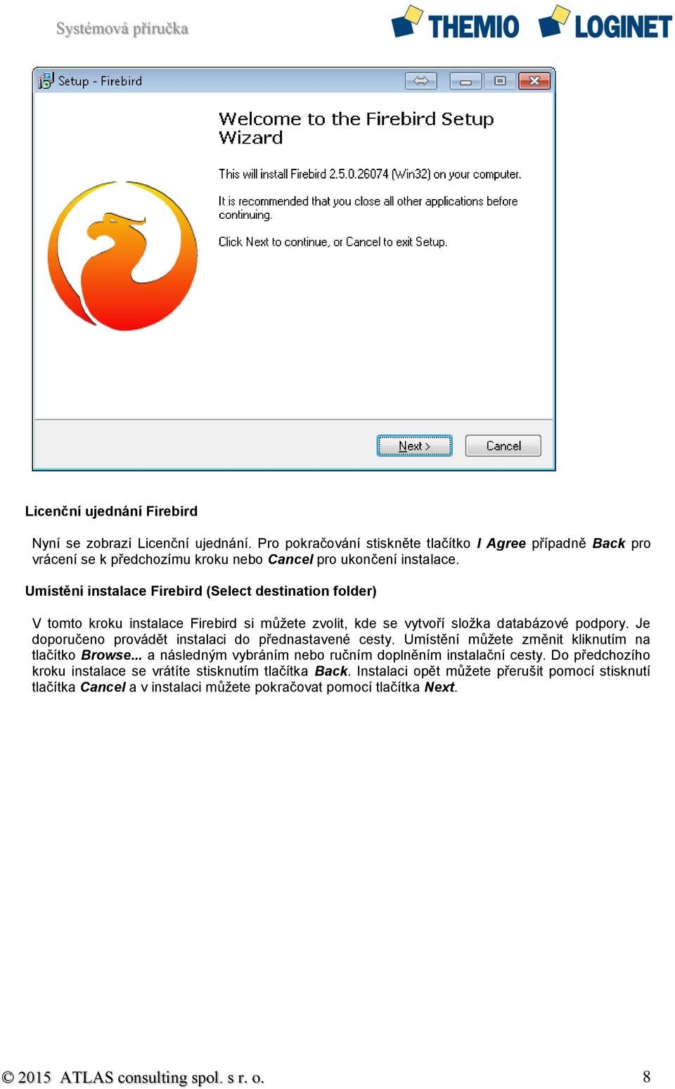 Umístění instalace Firebird (Select destination folder) V tomto kroku instalace Firebird si můžete zvolit, kde se vytvoří složka databázové podpory.