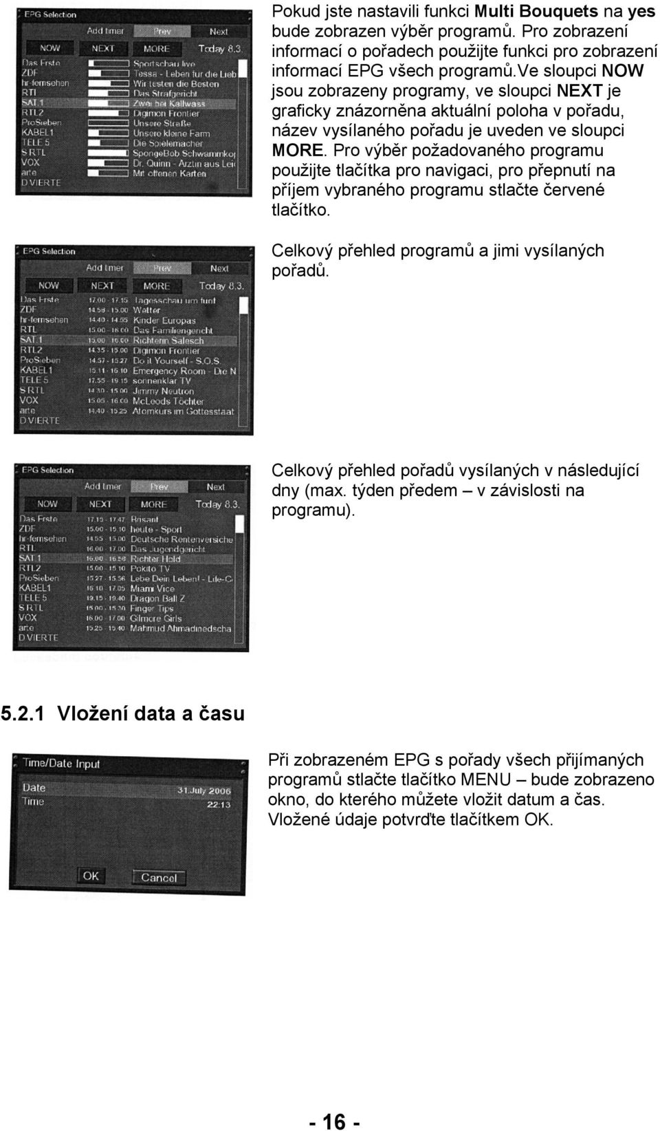 Pro výběr požadovaného programu použijte tlačítka pro navigaci, pro přepnutí na příjem vybraného programu stlačte červené tlačítko. Celkový přehled programů a jimi vysílaných pořadů.