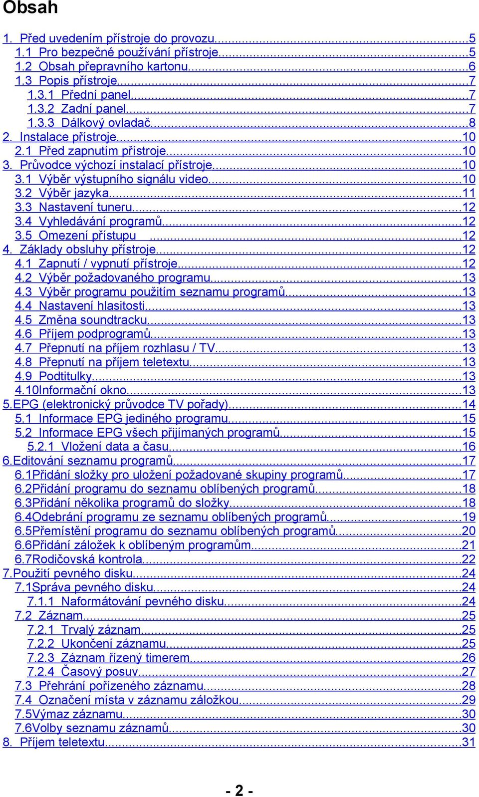 4 Vyhledávání programů...12 3.5 Omezení přístupu...12 4. Základy obsluhy přístroje...12 4.1 Zapnutí / vypnutí přístroje...12 4.2 Výběr požadovaného programu...13 4.